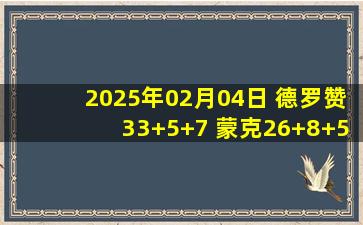 2025年02月04日 德罗赞33+5+7 蒙克26+8+5 爱德华兹21中7 国王力克森林狼